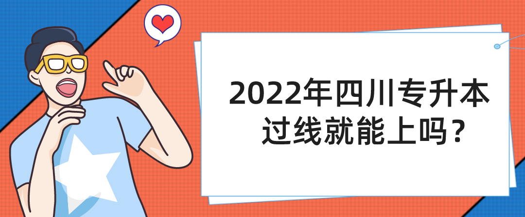2022年四川专升本过线就能上吗？