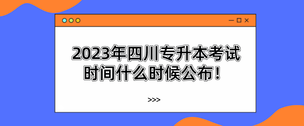 2023年四川专升本考试时间什么时候公布！