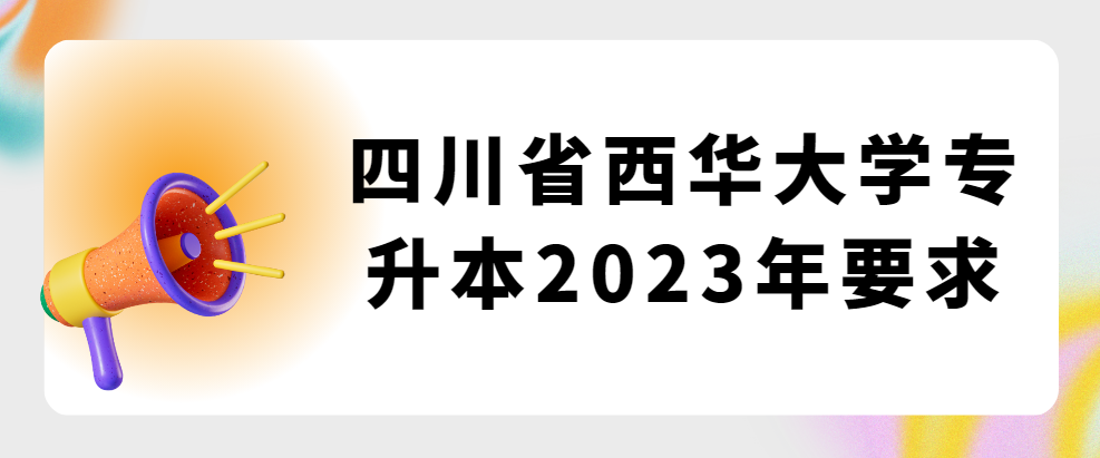 四川省西华大学专升本2023年要求(图1)