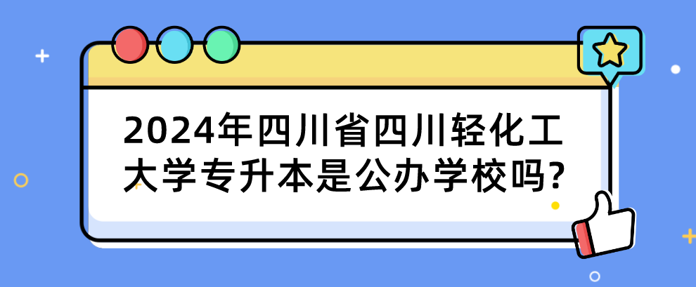 2024年四川省四川轻化工大学专升本是公办学校吗?(图1)