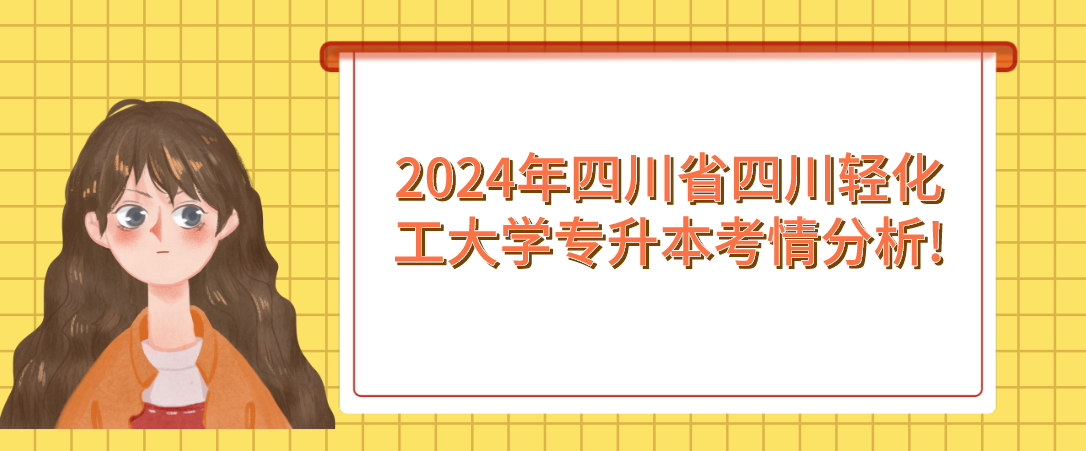 2024年四川省四川轻化工大学专升本考情分析!(图1)