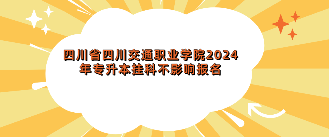 四川省四川交通职业学院2024年专升本挂科不影响报名(图1)