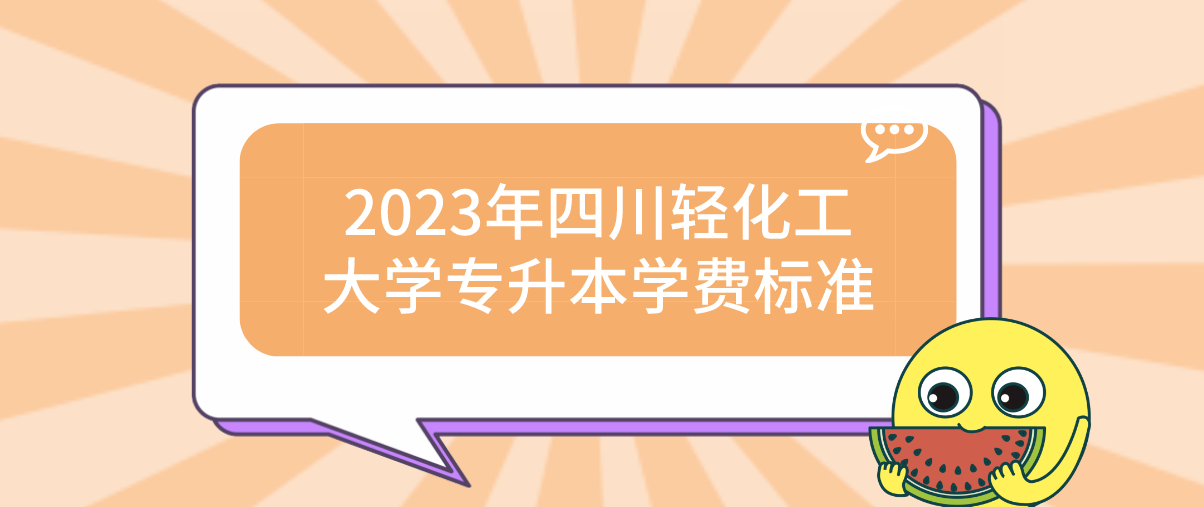 2023年四川轻化工大学专升本学费标准