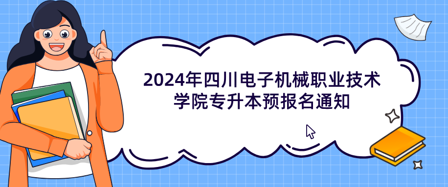 2024年四川电子机械职业技术学院专升本预报名通知(图1)