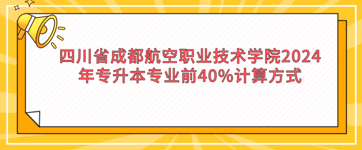 四川省成都航空职业技术学院2024年专升本专业前40%计算方式