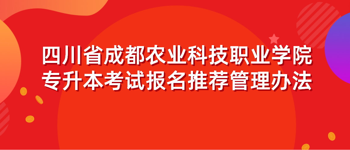 四川省成都农业科技职业学院专升本考试报名推荐管理办法