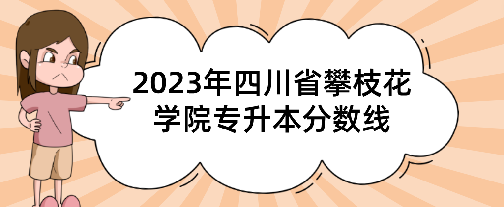 2023年四川省攀枝花学院专升本分数线(图1)