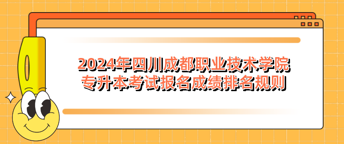 2024年四川成都职业技术学院专升本考试报名成绩排名规则
