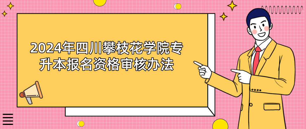 2024年四川攀枝花学院专升本报名资格审核办法