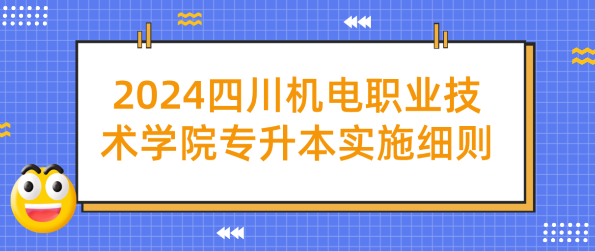 2024四川机电职业技术学院专升本实施细则