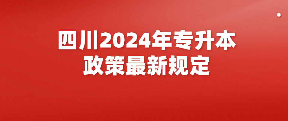 四川2024年专升本政策最新规定(图1)