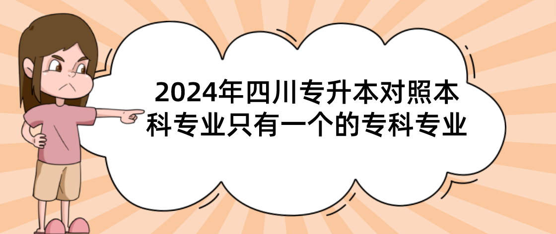 2024年四川专升本对照本科专业只有一个的专科专业(图1)