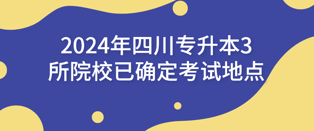 2024年四川专升本3所院校已确定考试地点
