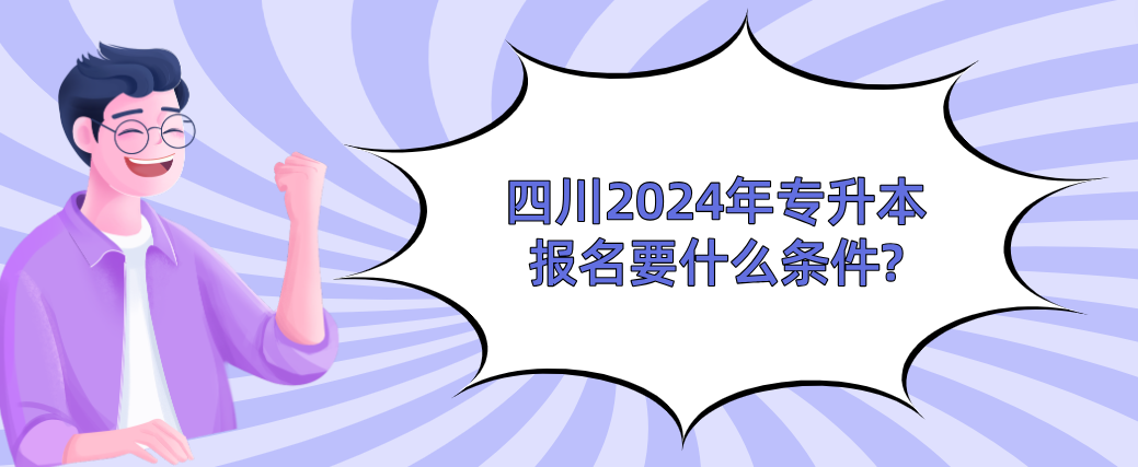 四川2024年专升本报名要什么条件?(图1)