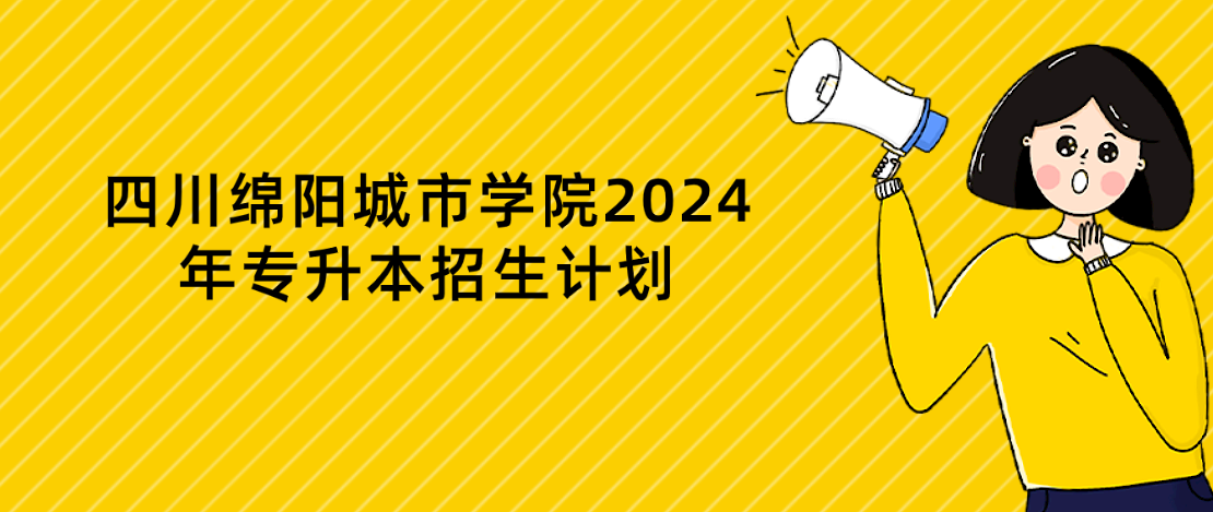 四川绵阳城市学院2024年专升本招生计划(图1)