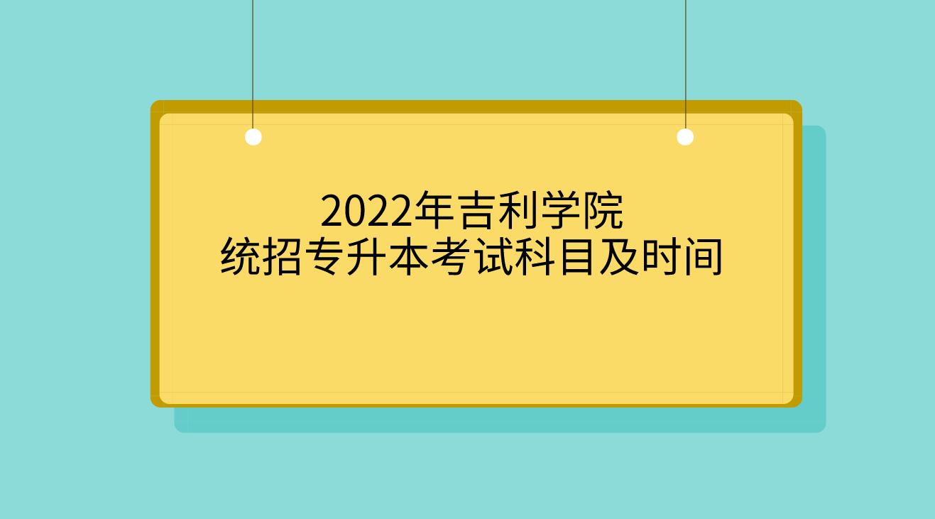 2022年吉利学院统招专升本考试科目及时间