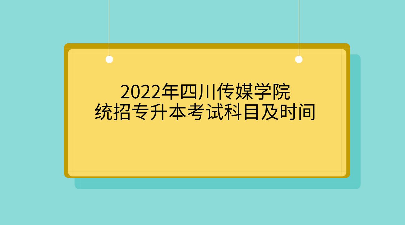 2022年四川传媒学院专升本考试科目及时间