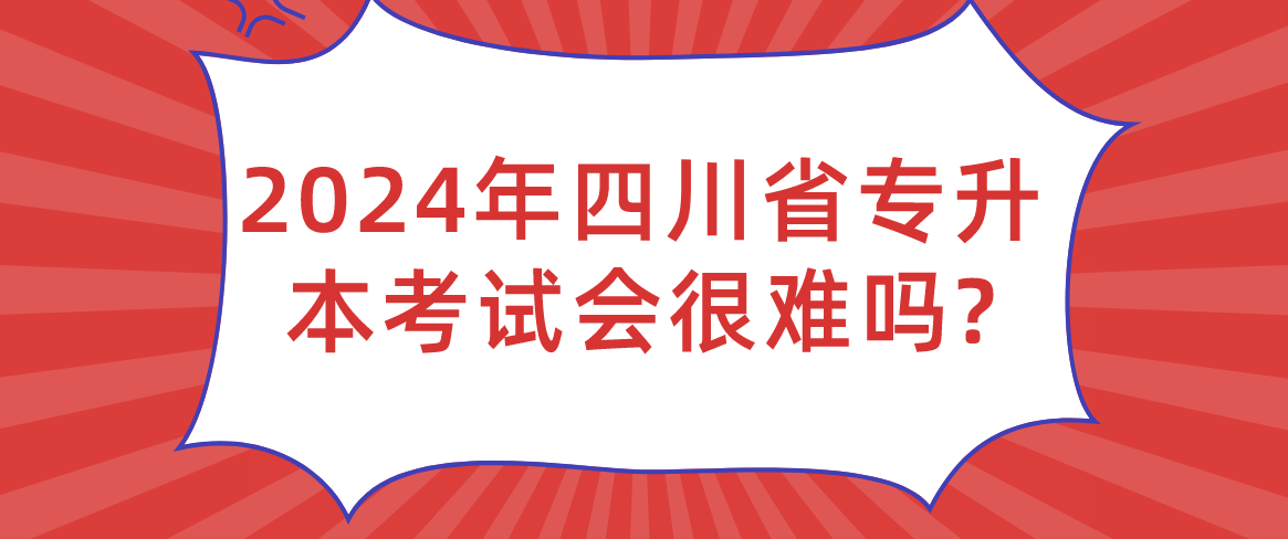 2024年四川省专升本考试会很难吗?(图1)
