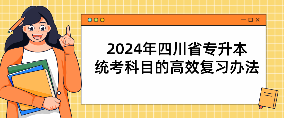2024年四川省专升本统考科目的高效复习办法(图1)
